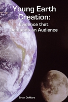 Young Earth Creation: Evidence That Demands an Audience 149846937X Book Cover