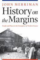 History on the Margins: People and Places in the Emergence of Modern France 0803295898 Book Cover