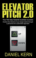 Elevator Pitch 2.0: Your first step towards business success: Awak-en the interest of your target clients through a personal and customized approach. 3754318233 Book Cover