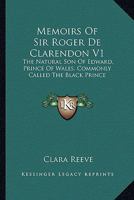 Memoirs Of Sir Roger De Clarendon V1: The Natural Son Of Edward, Prince Of Wales, Commonly Called The Black Prince: With Anecdotes Of Many Other Eminent Persons Of The Fourteenth Century 0548608962 Book Cover