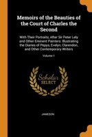 Memoirs of the Beauties of the Court of Charles the Second: With Their Portraits, After Sir Peter Lely and Other Eminent Painters: Illustrating the ... and Other Contemporary Writers; Volume 1 0344166708 Book Cover