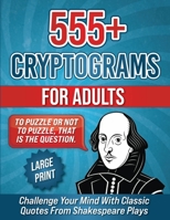 555+ Cryptograms For Adults Large Print: Challenge Your Mind with Classic Quotes from Shakespeare Plays (Cryptograms Puzzle Book for Adults) 199008544X Book Cover