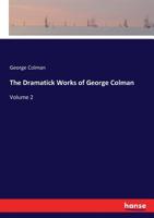 The Dramatick Works of George Colman ..; Volume 2 3337303374 Book Cover
