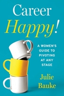 Career Happy!: A Women's Guide to Pivoting at Any Stage 1646873483 Book Cover