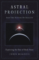 Astral Projection And the Nature of Reality: Exploring the Out-of-body State 1571744479 Book Cover