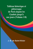 Tableau historique et pittoresque de Paris depuis les Gaulois jusqu'à nos jours (Volume 1/8) (French Edition) 9366381456 Book Cover