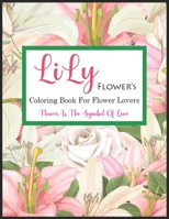 Lily Flower's Coloring Book For Flower Lovers: Irreverent Coloring Book for Adults and Kids & Funny Gifts For Flower Lovers, Coloring Pages For Fun, R B091F5MQWT Book Cover