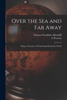 Over the sea and far Away: Being a Narrative of Wanderings Round the World 1014943450 Book Cover