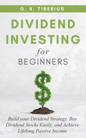 DIVIDEND INVESTING FOR BEGINNERS: Build your Dividend Strategy, Buy Dividend Stocks Easily, and Achieve Lifelong Passive Income B099TLJRT2 Book Cover