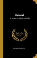 Snioland: or, Iceland, its Jokulls and Fjalls 0469684712 Book Cover