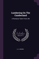 Lumbering on the Cumberland: A Romance Taken from Life 1378440110 Book Cover