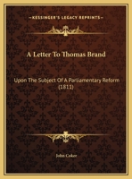 A Letter To Thomas Brand: Upon The Subject Of A Parliamentary Reform 1161976639 Book Cover