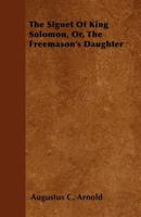 The Signet of King Solomon, Or, the Freemason's Daughter 1446054152 Book Cover