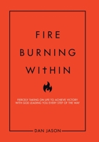 Fire Burning Within: Fiercely Taking on Life to Achieve Victory with God Leading You Every Step of the Way 1728363209 Book Cover