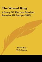 The Wizard King: A Story Of The Last Moslem Invasion Of Europe 1167224817 Book Cover