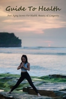 Guide To Health: Anti-Aging Secrets For Health, Beauty, & Longevity: Books On Aging Gracefully B091JGQTZ7 Book Cover