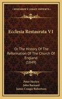 Ecclesia Restaurata V1: Or The History Of The Reformation Of The Church Of England 1104412470 Book Cover