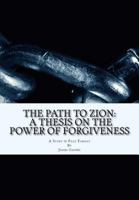 The Path to Zion: A Thesis on the Power of Forgiveness 1535089482 Book Cover