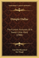 Dimple Dallas: The Further Fortunes of a Sweet Little Maid 1012796582 Book Cover