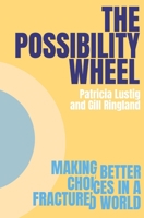 The Possibility Wheel: Making better choices in a fractured world 191725105X Book Cover