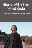 Gone With the Wind Quiz: Trivia About Gone With The Wind B09MYVWLXW Book Cover