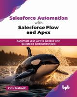 Salesforce Automation with Salesforce Flow and Apex: Automate your way to success with Salesforce automation tools (English Edition) 9365899125 Book Cover