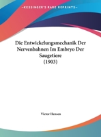 Die Entwickelungsmechanik Der Nervenbahnen Im Embryo Der S�ugetiere: Ein Probeversuch (Classic Reprint) 1141726793 Book Cover