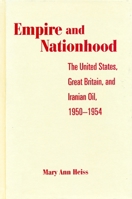 Empire and Nationhood: The United States, Great Britain, and Iranian Oil, 1950-1954 0231108192 Book Cover