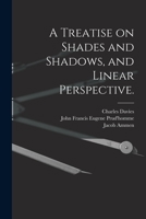 A Treatise on Shades and Shadows, and Linear Perspective. 1015351751 Book Cover