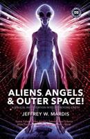 Aliens, Angels & Outer Space! a Biblical Investigation Into Life Beyond Earth 0981905609 Book Cover