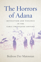 The Horrors of Adana: Revolution and Violence in the Early Twentieth Century 1503631028 Book Cover