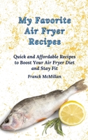 My Favorite Air Fryer Recipes: Quick and Affordable Recipes to Boost Your Air Fryer Diet and Stay Fit 1803420189 Book Cover