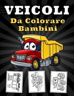 Veicoli Da Colorare Bambini: Trattore, Ruspe, Barca, Camion, Auto della Polizia, Locomotiva e Molti Altri | Album Da colorare Per Bambini 2 Anni + Con Bellissime Disegni di Veicoli B08T42FN2Y Book Cover