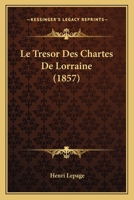 Le Tresor Des Chartes De Lorraine (1857) 1166735532 Book Cover