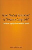 From "Radical Extremism" to "Balanced Copyright": Canadian Copyright and the Digital Agenda 1552212041 Book Cover