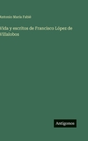 Vida y escritos de Francisco López de Villalobos (Spanish Edition) 3563933774 Book Cover