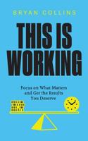 This Is Working: Focus on What Matters and Get the Results You Deserve 1097392031 Book Cover