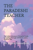 THE PARADESHI TEACHER: The Indian Educator's Complete Guide to Leading Through COVID, AI, and a World at War (AI in Education: The Indian Classroom Series) B0GSKG6GY8 Book Cover
