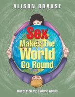 Sex Makes The World Go Round 1543412092 Book Cover