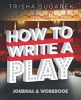 How To Write a Play: Journal & Workbook 1087232503 Book Cover