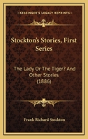 Stockton's Stories ...: The Lady, Or the Tiger? the Transferred Ghost. the Spectral Mortgage. Our Archery Club. That Same Old 'Coon. His Wife's ... Our Fire-Screen. a Piece of Red Calico. Eve 101796341X Book Cover