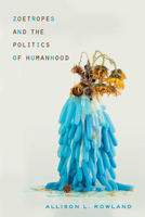 Zoetropes and the Politics of Humanhood 0814255825 Book Cover