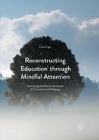 Reconstructing 'education' Through Mindful Attention: Positioning the Mind at the Center of Curriculum and Pedagogy 1349954616 Book Cover