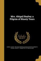 Mrs. Abigail Bayley: A Pilgrim of Ninety Years 1246756862 Book Cover