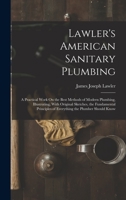 Lawler's American Sanitary Plumbing : A Practical Work on the Best Methods of Modern Plumbing 1019168897 Book Cover