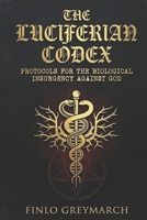 The Luciferian Codex: Protocols for the Biological Insurgency Against God (Finlo Greymarch) B0GH66XPMM Book Cover