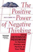 The Positive Power of Negative Thinking: Using Defensive Pessimism to Harness Anxiety and Perform at Your Peak 0465051391 Book Cover