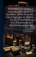 Primera y segunda y tercera partes de la historia medicinal de las cosas que se traen de nuestras Indias Occidentales que siruen en medicina (Spanish Edition) 1024756068 Book Cover