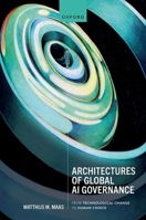 Architectures of Global AI Governance: From Technological Change to Human Choice 0198877838 Book Cover