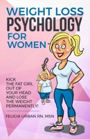 Weight Loss Psychology for Women: Kick the Fat Girl Out of Your Head and Lose the Weight Permanently! 1087858224 Book Cover